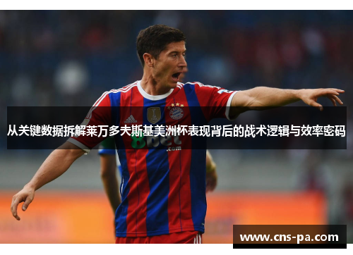 从关键数据拆解莱万多夫斯基美洲杯表现背后的战术逻辑与效率密码 从关键数据拆解莱万多夫斯基美洲杯表现背后的战术逻辑与效率密码