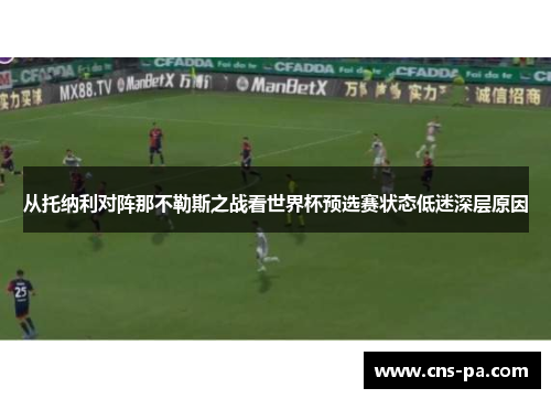 从托纳利对阵那不勒斯之战看世界杯预选赛状态低迷深层原因 从托纳利对阵那不勒斯之战看世界杯预选赛状态低迷深层原因