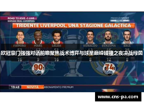 欧冠豪门强强对话前瞻聚焦战术博弈与球星巅峰碰撞之夜决战绿茵 欧冠豪门强强对话前瞻聚焦战术博弈与球星巅峰碰撞之夜决战绿茵